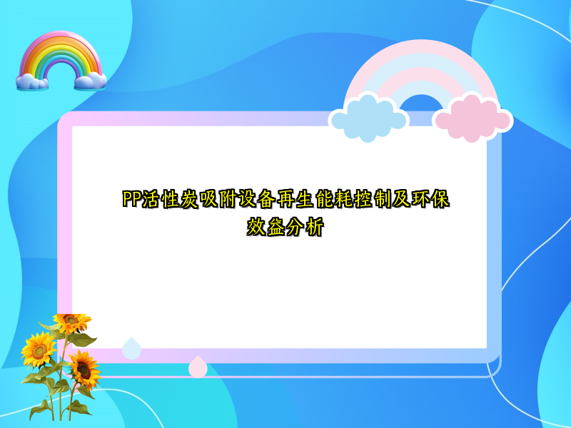 PP活性炭吸附设备再生能耗控制及环保效益分析