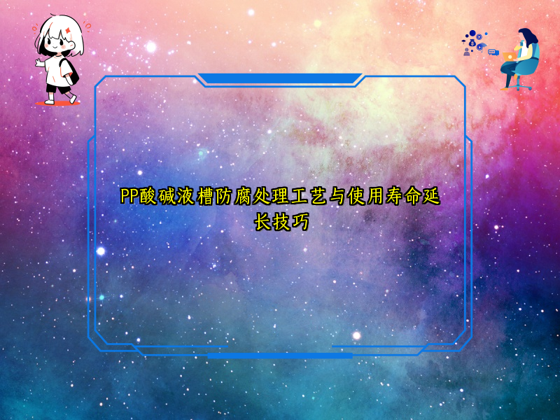 PP酸碱液槽防腐处理工艺与使用寿命延长技巧