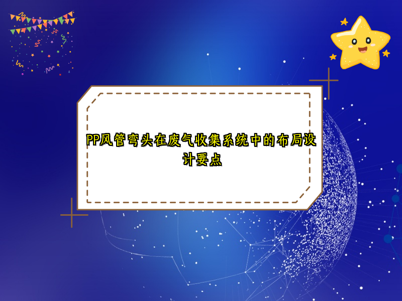 PP风管弯头在废气收集系统中的布局设计要点