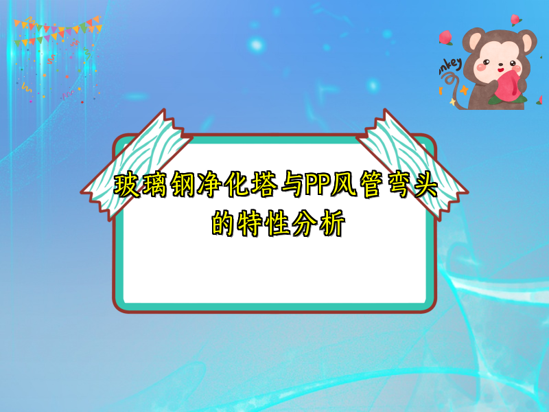 玻璃钢净化塔与PP风管弯头的特性分析